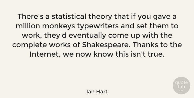 Ian Hart Quote About Typewriters, Monkeys, Thanks: Theres A Statistical Theory That...