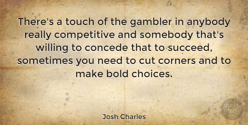 Josh Charles Quote About Anybody, Corners, Cut, Gambler, Somebody: Theres A Touch Of The...