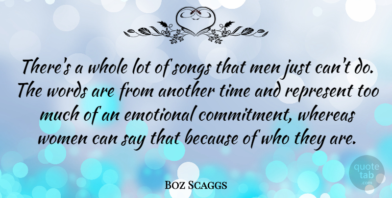 Boz Scaggs Quote About Emotional, Men, Represent, Songs, Time: Theres A Whole Lot Of...