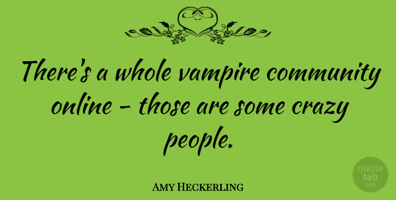 Amy Heckerling Quote About Online: Theres A Whole Vampire Community...