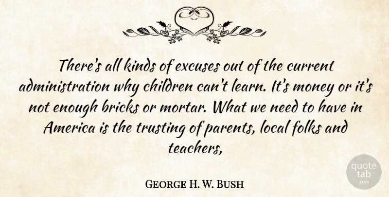George H. W. Bush Quote About America, Bricks, Children, Current, Excuses: Theres All Kinds Of Excuses...