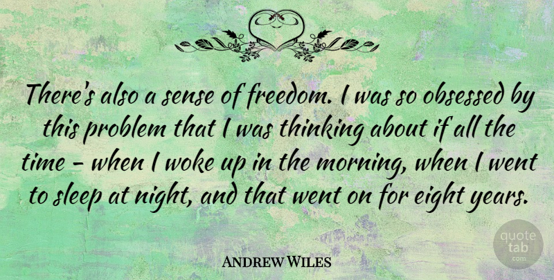 Andrew Wiles Quote About Eight, English Mathematician, Obsessed, Problem, Sleep: Theres Also A Sense Of...