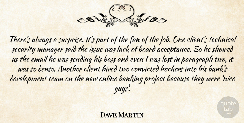 Dave Martin Quote About Banking, Board, Boss, Client, Convicted: Theres Always A Surprise Its...