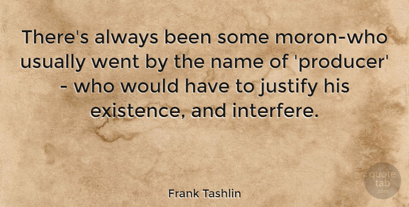 Frank Tashlin Quote About Justify: Theres Always Been Some Moron...