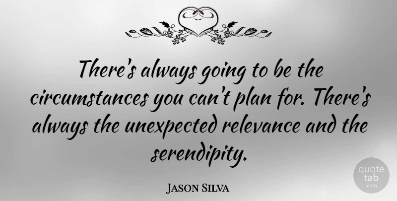 Jason Silva Quote About Serendipity, Unexpected, Circumstances: Theres Always Going To Be...