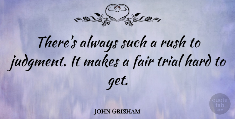 John Grisham Quote About Trials, Judgment, Fairs: Theres Always Such A Rush...