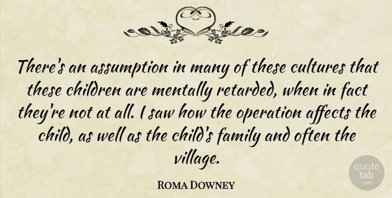 Roma Downey Quote About Affects, Assumption, Children, Cultures, Fact: Theres An Assumption In Many...