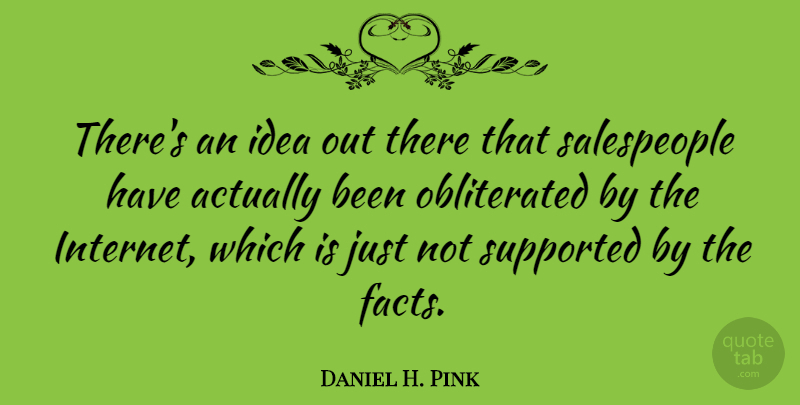 Daniel H. Pink Quote About Ideas, Facts, Internet: Theres An Idea Out There...