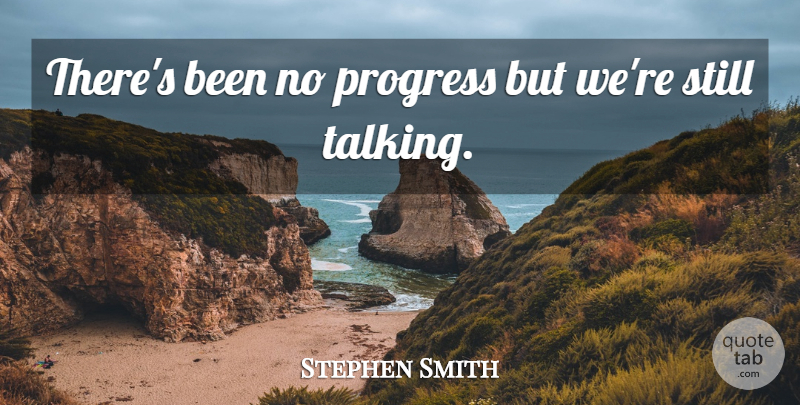 Stephen Smith Quote About Progress: Theres Been No Progress But...