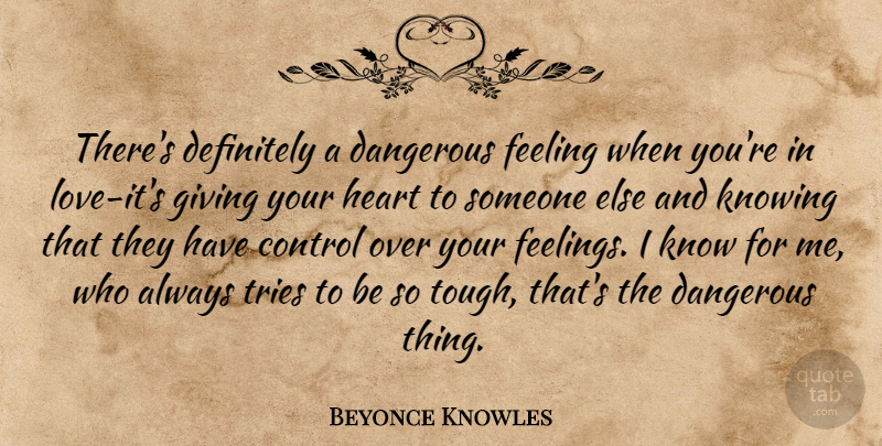 Beyonce Knowles Quote About Love, Heart, Knowing: Theres Definitely A Dangerous Feeling...