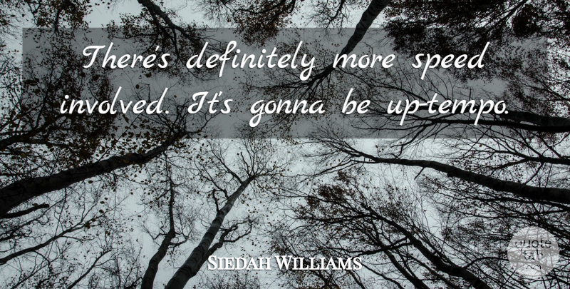 Siedah Williams Quote About Definitely, Gonna, Speed: Theres Definitely More Speed Involved...