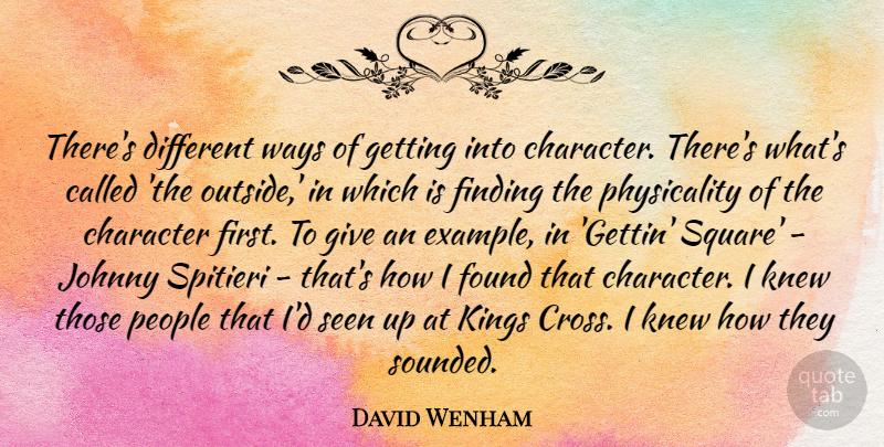 David Wenham Quote About Finding, Johnny, Knew, People, Seen: Theres Different Ways Of Getting...