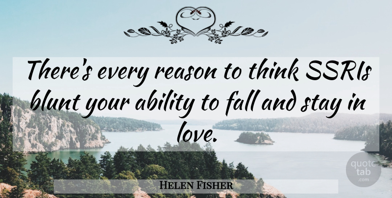 Helen Fisher Quote About Ability, Blunt, Fall, Love, Reason: Theres Every Reason To Think...