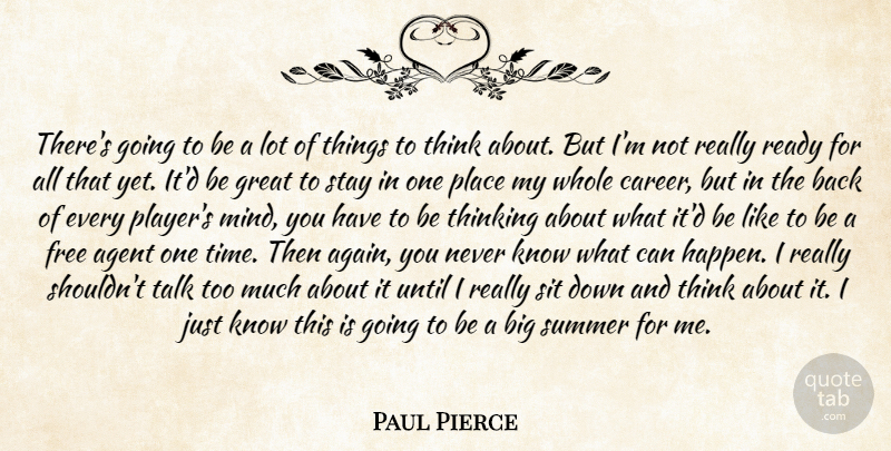 Paul Pierce Quote About Agent, Free, Great, Ready, Sit: Theres Going To Be A...