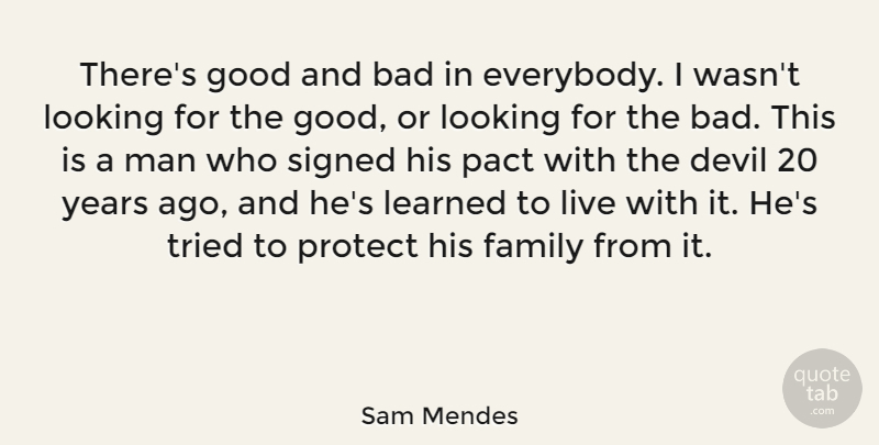 Sam Mendes Quote About Bad, Family, Good, Learned, Looking: Theres Good And Bad In...