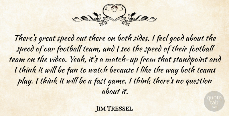 Jim Tressel Quote About Both, Fast, Football, Fun, Good: Theres Great Speed Out There...