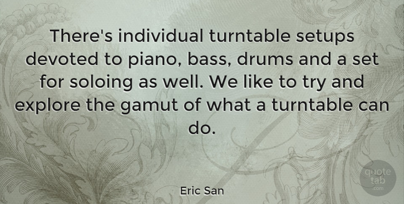 Eric San Quote About Canadian Musician, Devoted, Drums, Soloing, Turntable: Theres Individual Turntable Setups Devoted...
