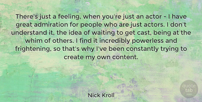 Nick Kroll Quote About Ideas, People, Waiting: Theres Just A Feeling When...