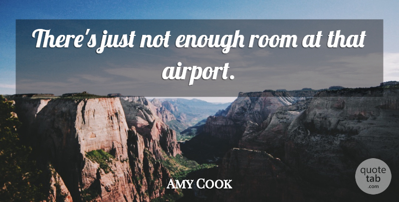 Amy Cook Quote About Room: Theres Just Not Enough Room...