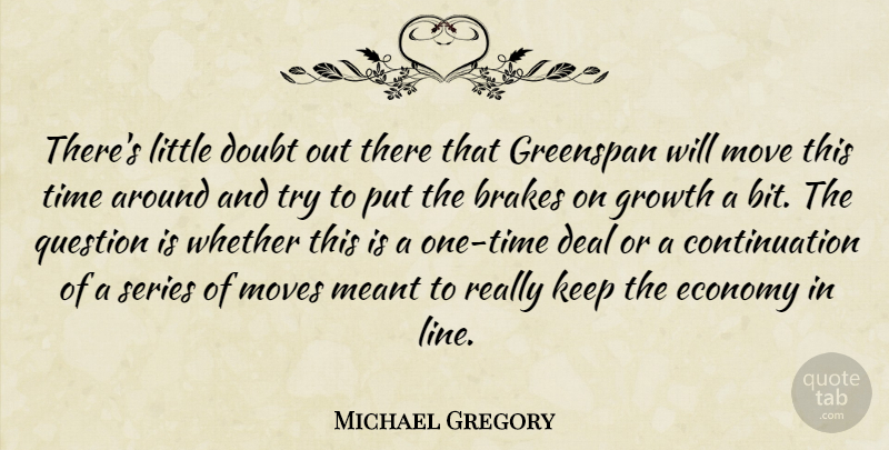 Michael Gregory Quote About Brakes, Deal, Doubt, Economy, Greenspan: Theres Little Doubt Out There...