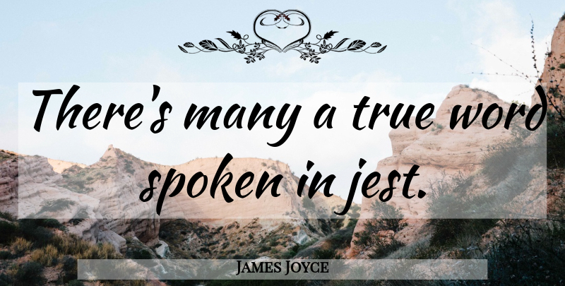 James Joyce Quote About Truth, Jest, True Words: Theres Many A True Word...