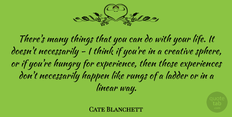 Cate Blanchett Quote About Experience, Happen, Hungry, Ladder, Life: Theres Many Things That You...