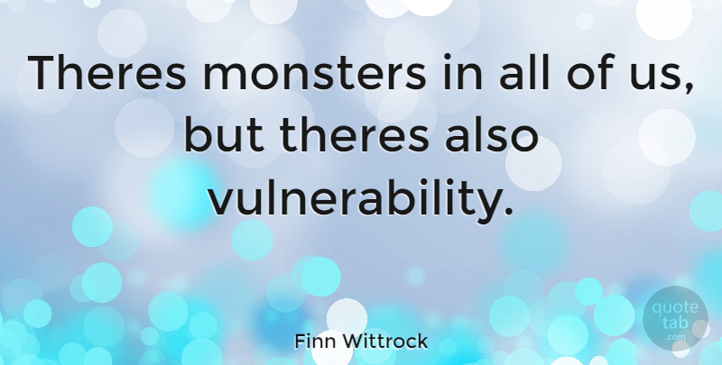 Finn Wittrock Quote About Monsters, Vulnerability: Theres Monsters In All Of...