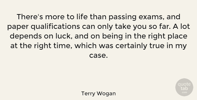Terry Wogan Quote About Certainly, Depends, Life, Paper, Passing: Theres More To Life Than...