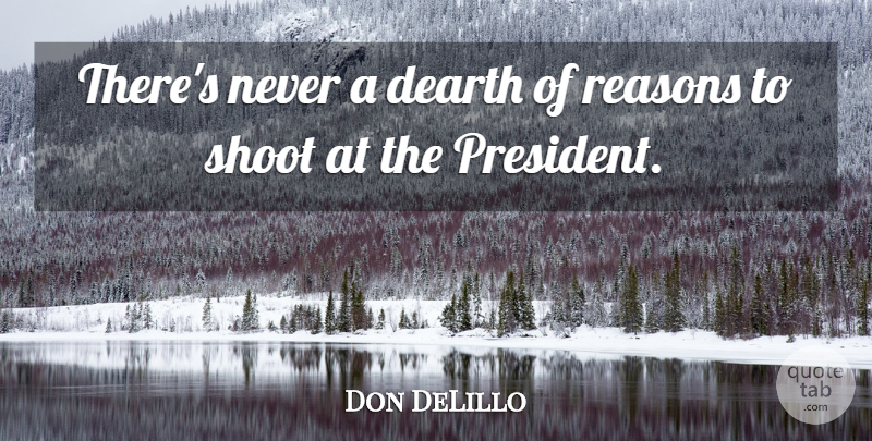 Don DeLillo Quote About President, Reason: Theres Never A Dearth Of...
