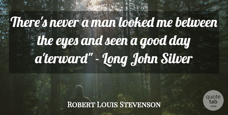 Robert Louis Stevenson Quote About Good Day, Eye, Men: Theres Never A Man Looked...
