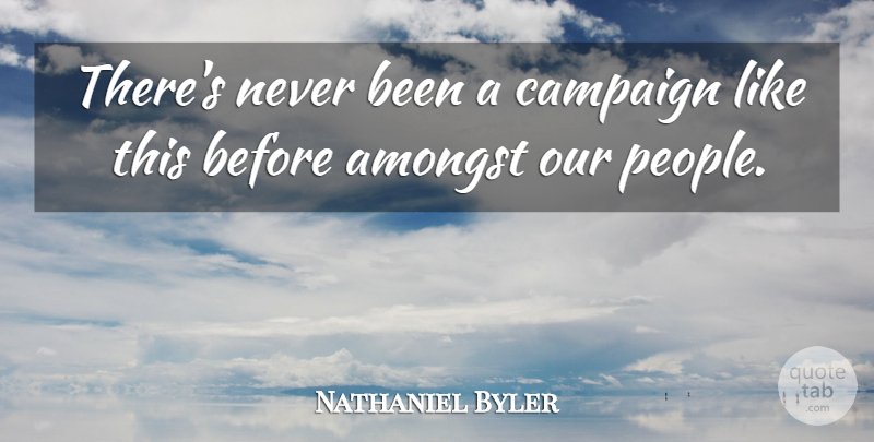 Nathaniel Byler Quote About Amongst, Campaign: Theres Never Been A Campaign...