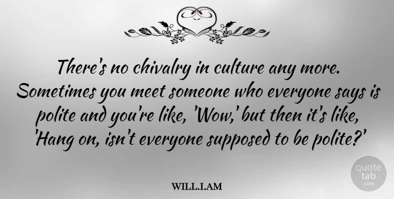will.i.am Quote About Polite, Says, Supposed: Theres No Chivalry In Culture...
