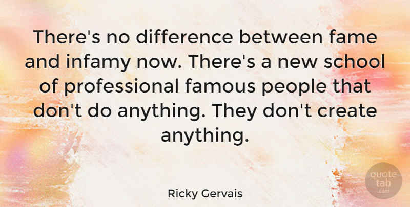 Ricky Gervais Quote About Inspiration, School, Humor: Theres No Difference Between Fame...