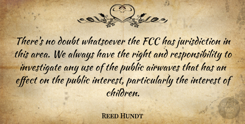 Reed Hundt Quote About Airwaves, Doubt, Effect, Interest, Public: Theres No Doubt Whatsoever The...