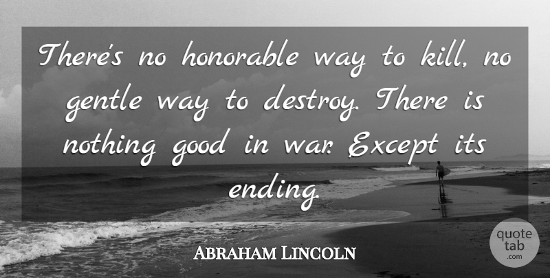 Abraham Lincoln Quote About Peace, War, Military: Theres No Honorable Way To...