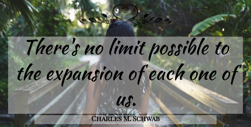 Charles M. Schwab Quote About Limits, Expansion, Economy: Theres No Limit Possible To...