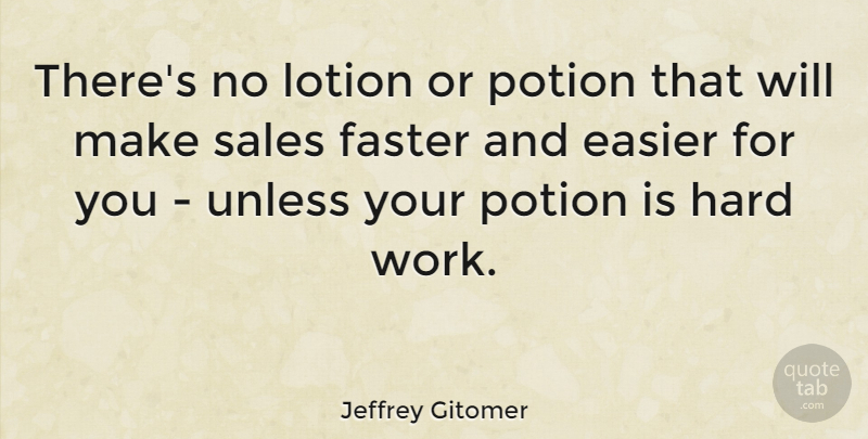 Jeffrey Gitomer Quote About Hard Work, Motivational Sales, Great Sales: Theres No Lotion Or Potion...