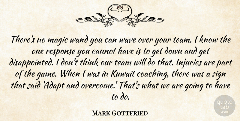 Mark Gottfried Quote About Cannot, Injuries, Kuwait, Magic, Response: Theres No Magic Wand You...
