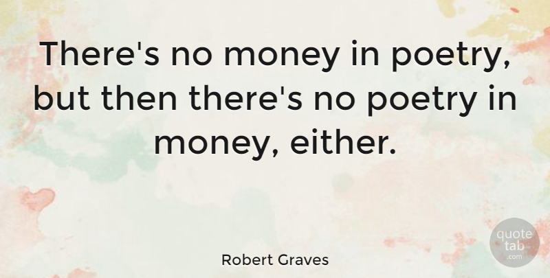 Robert Graves Quote About Money, Writing, Poetry: Theres No Money In Poetry...