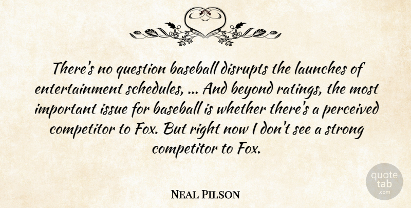 Neal Pilson Quote About Baseball, Beyond, Competitor, Entertainment, Issue: Theres No Question Baseball Disrupts...