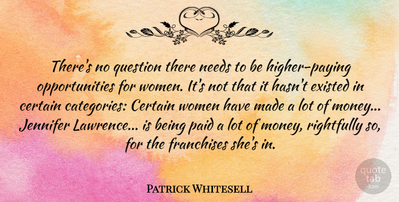Patrick Whitesell Quote About Certain, Existed, Jennifer, Money, Needs: Theres No Question There Needs...