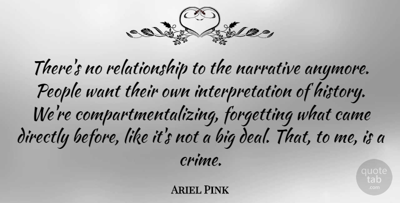 Ariel Pink Quote About Came, Directly, History, Narrative, People: Theres No Relationship To The...