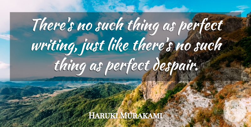 Haruki Murakami Quote About Writing, Perfect, Insightful: Theres No Such Thing As...