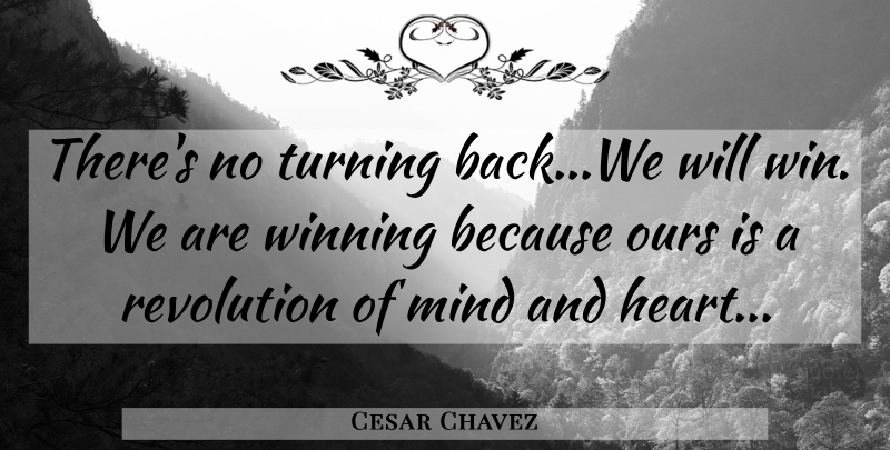 Cesar Chavez Quote About Heart, Mind, Ours, Revolution, Turning: Theres No Turning Back We...