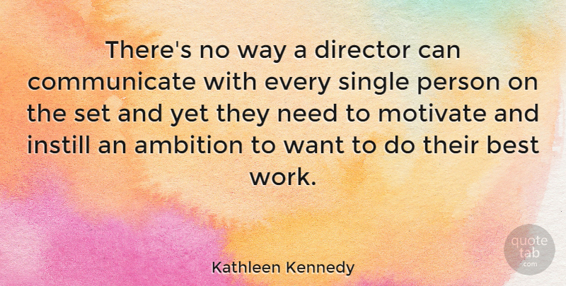 Kathleen Kennedy Quote About Best, Director, Instill, Motivate, Single: Theres No Way A Director...