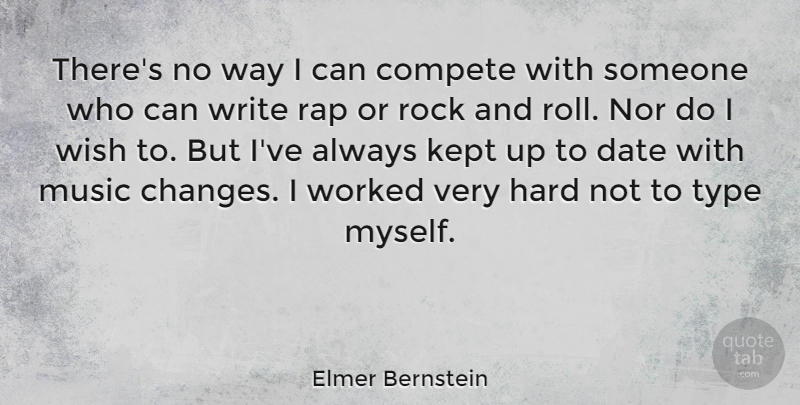 Elmer Bernstein Quote About Rap, Writing, Rocks: Theres No Way I Can...
