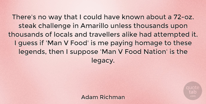 Adam Richman Quote About Alike, Attempted, Food, Guess, Homage: Theres No Way That I...