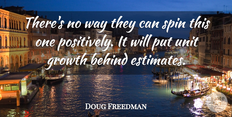 Doug Freedman Quote About Behind, Growth, Spin, Unit: Theres No Way They Can...