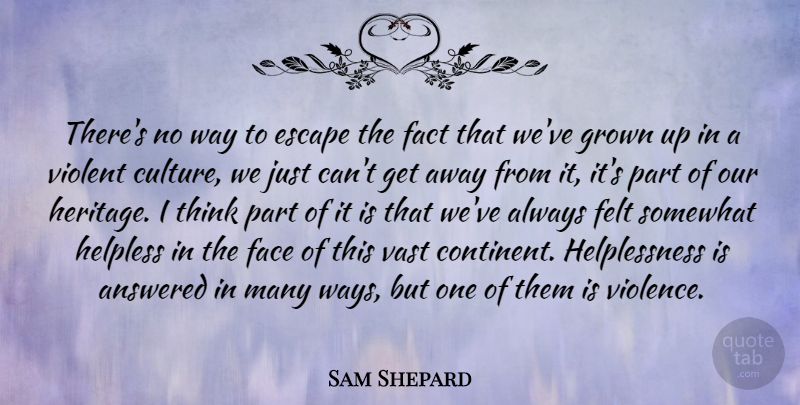 Sam Shepard Quote About Thinking, Heritage, Way: Theres No Way To Escape...