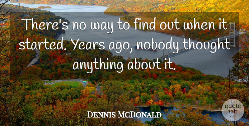 Dennis McDonald Quote About Nobody: Theres No Way To Find...